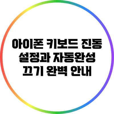 아이폰 키보드 진동 설정과 자동완성 끄기 완벽 안내