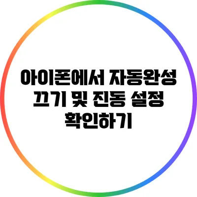 아이폰에서 자동완성 끄기 및 진동 설정 확인하기