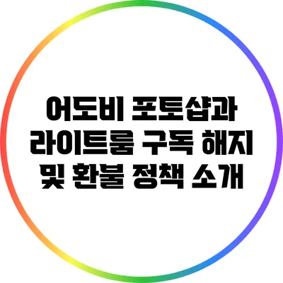 어도비 포토샵과 라이트룸 구독 해지 및 환불 정책 소개