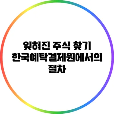 잊혀진 주식 찾기: 한국예탁결제원에서의 절차