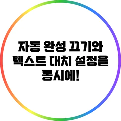 자동 완성 끄기와 텍스트 대치 설정을 동시에!
