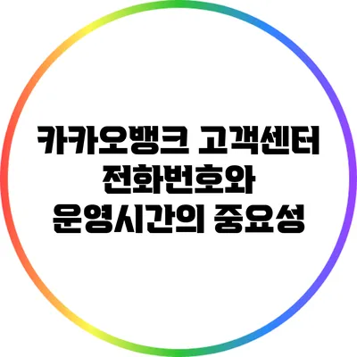 카카오뱅크 고객센터 전화번호와 운영시간의 중요성