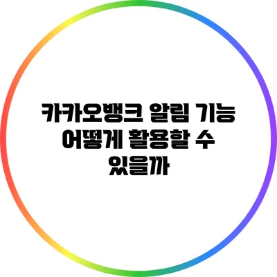 카카오뱅크 알림 기능: 어떻게 활용할 수 있을까?