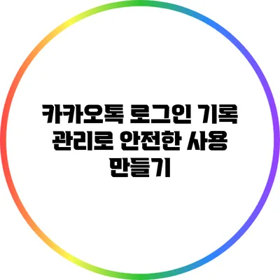 카카오톡 로그인 기록 관리로 안전한 사용 만들기