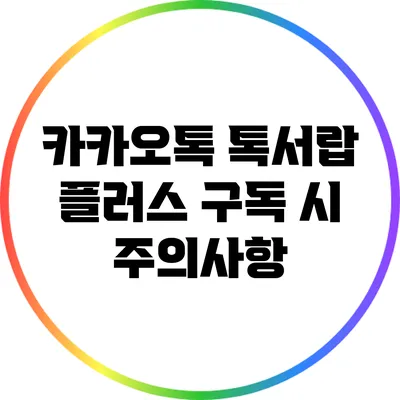 카카오톡 톡서랍 플러스 구독 시 주의사항