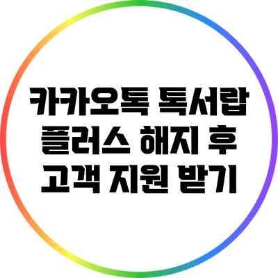 카카오톡 톡서랍 플러스 해지 후 고객 지원 받기