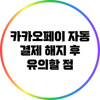 카카오페이 자동 결제 해지 후 유의할 점