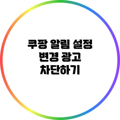 쿠팡 알림 설정 변경: 광고 차단하기