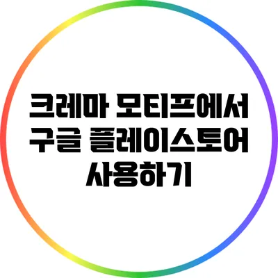 크레마 모티프에서 구글 플레이스토어 사용하기