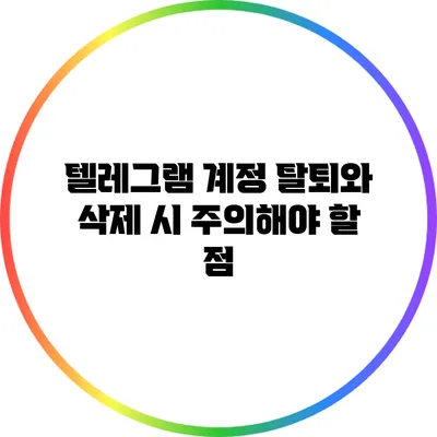 텔레그램 계정 탈퇴와 삭제 시 주의해야 할 점
