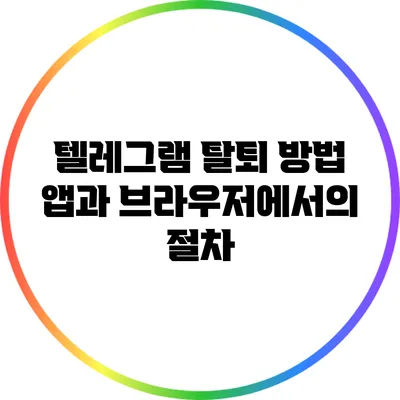 텔레그램 탈퇴 방법: 앱과 브라우저에서의 절차