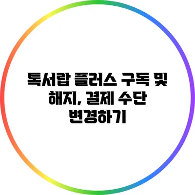 톡서랍 플러스 구독 및 해지, 결제 수단 변경하기