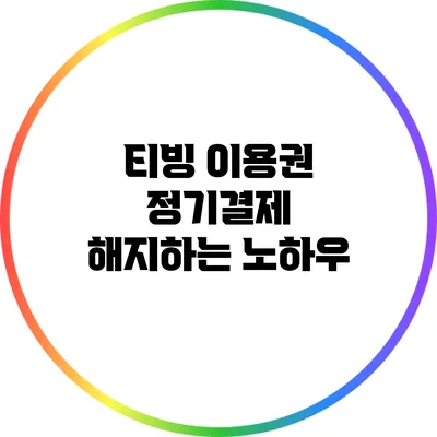 티빙 이용권 정기결제 해지하는 노하우