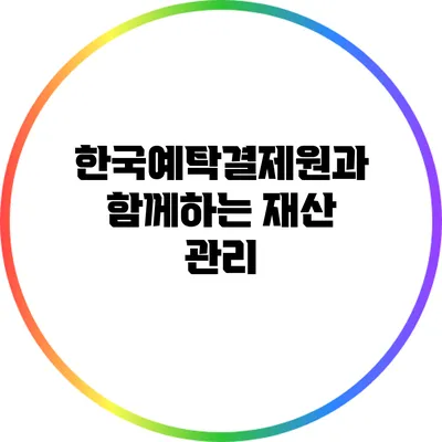 한국예탁결제원과 함께하는 재산 관리