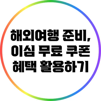 해외여행 준비, 이심 무료 쿠폰 혜택 활용하기