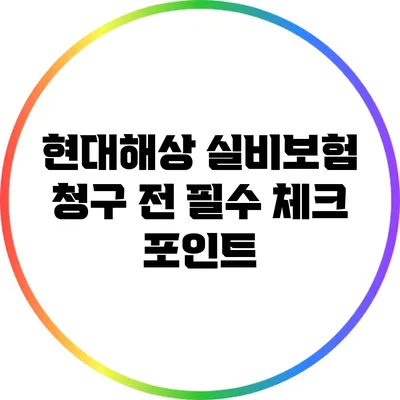 현대해상 실비보험 청구 전 필수 체크 포인트