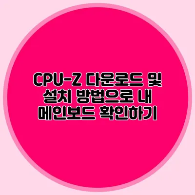 CPU-Z 다운로드 및 설치 방법으로 내 메인보드 확인하기