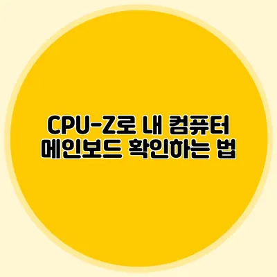 CPU-Z로 내 컴퓨터 메인보드 확인하는 법