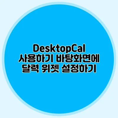 DesktopCal 사용하기: 바탕화면에 달력 위젯 설정하기