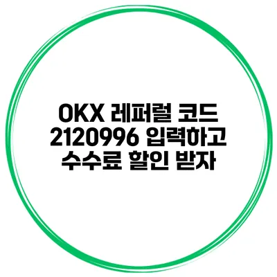 OKX 레퍼럴 코드 2120996 입력하고 수수료 할인 받자