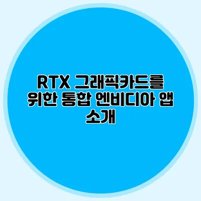 RTX 그래픽카드를 위한 통합 엔비디아 앱 소개
