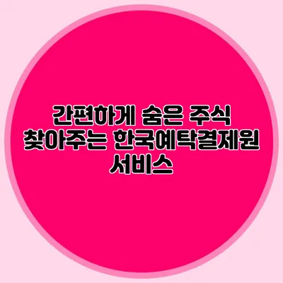 간편하게 숨은 주식 찾아주는 한국예탁결제원 서비스