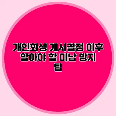 개인회생 개시결정 이후 알아야 할 미납 방지 팁