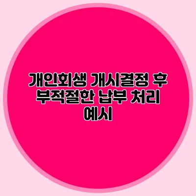 개인회생 개시결정 후 부적절한 납부 처리 예시