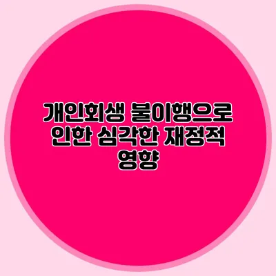 개인회생 불이행으로 인한 심각한 재정적 영향