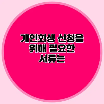 개인회생 신청을 위해 필요한 서류는?