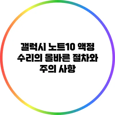 갤럭시 노트10 액정 수리의 올바른 절차와 주의 사항