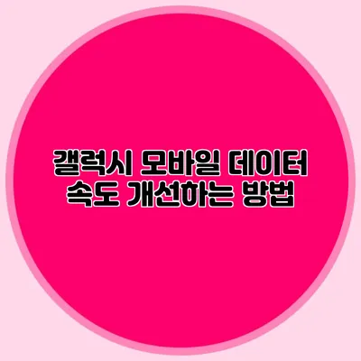 갤럭시 모바일 데이터 속도 개선하는 방법