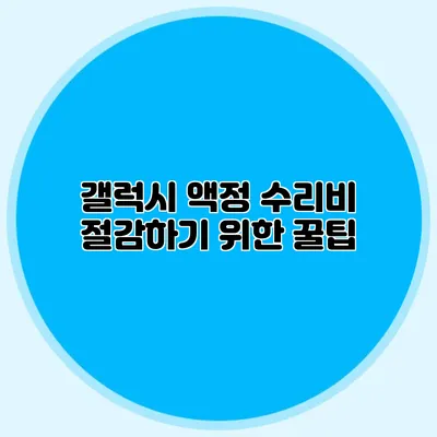갤럭시 액정 수리비 절감하기 위한 꿀팁