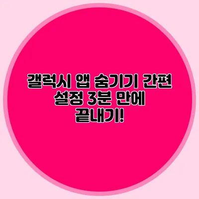 갤럭시 앱 숨기기 간편 설정: 3분 만에 끝내기!