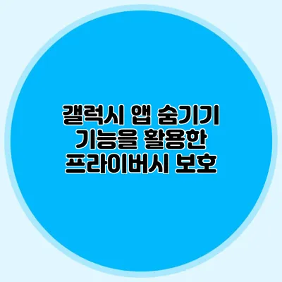 갤럭시 앱 숨기기 기능을 활용한 프라이버시 보호