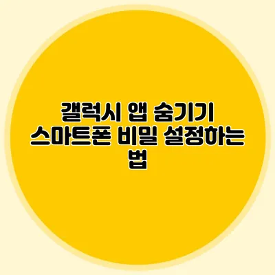갤럭시 앱 숨기기: 스마트폰 비밀 설정하는 법