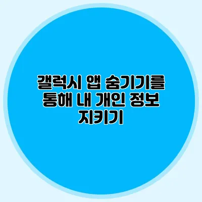 갤럭시 앱 숨기기를 통해 내 개인 정보 지키기