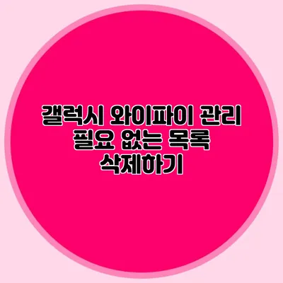 갤럭시 와이파이 관리: 필요 없는 목록 삭제하기