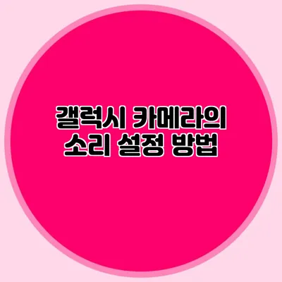 갤럭시 카메라의 소리 설정 방법