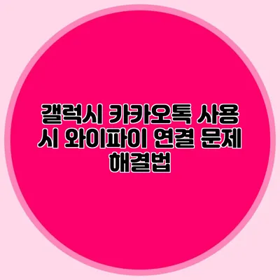 갤럭시 카카오톡 사용 시 와이파이 연결 문제 해결법