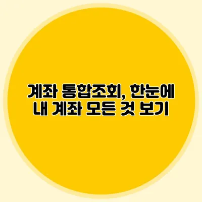 계좌 통합조회, 한눈에 내 계좌 모든 것 보기
