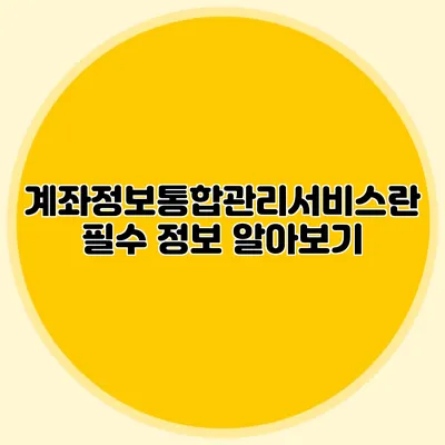계좌정보통합관리서비스란? 필수 정보 알아보기