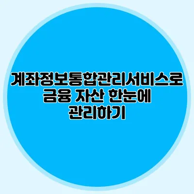 계좌정보통합관리서비스로 금융 자산 한눈에 관리하기