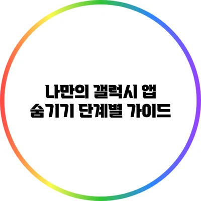 나만의 갤럭시 앱 숨기기: 단계별 가이드