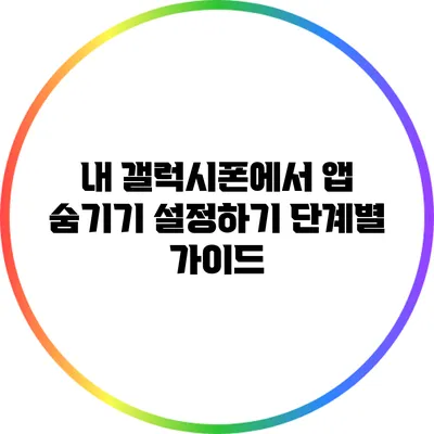 내 갤럭시폰에서 앱 숨기기 설정하기: 단계별 가이드