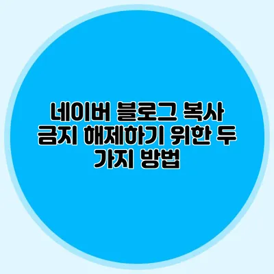 네이버 블로그 복사 금지 해제하기 위한 두 가지 방법