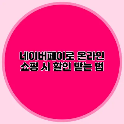 네이버페이로 온라인 쇼핑 시 할인 받는 법