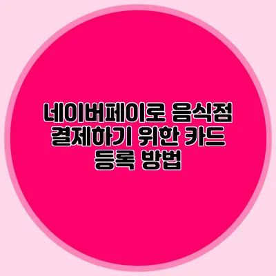 네이버페이로 음식점 결제하기 위한 카드 등록 방법