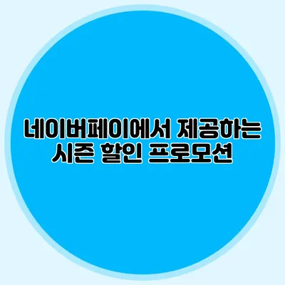 네이버페이에서 제공하는 시즌 할인 프로모션