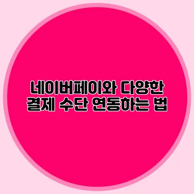 네이버페이와 다양한 결제 수단 연동하는 법